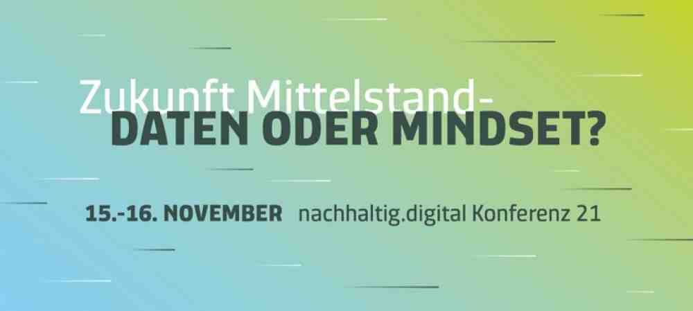 Terminankündigung: »Zukunft Mittelstand – Daten oder Mindset?« – »nachhaltig.digital Konferenz 21« am 15. und 16. November 2021