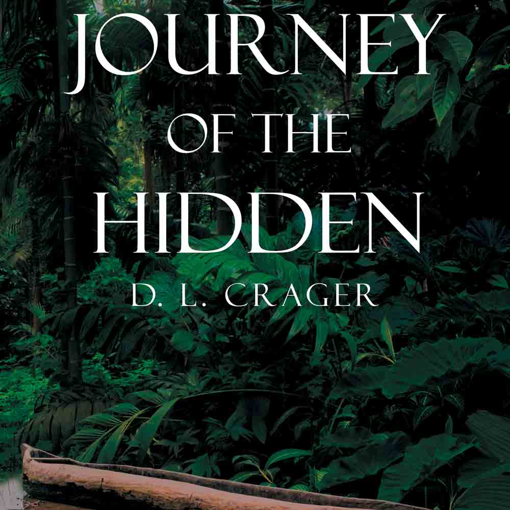 Author D. L. Crager’s New Audiobook “Journey of the Hidden” is a Powerful Coming-of-Age Journey Through the Perilous Amazon, Where Danger Lurks at Every Corner