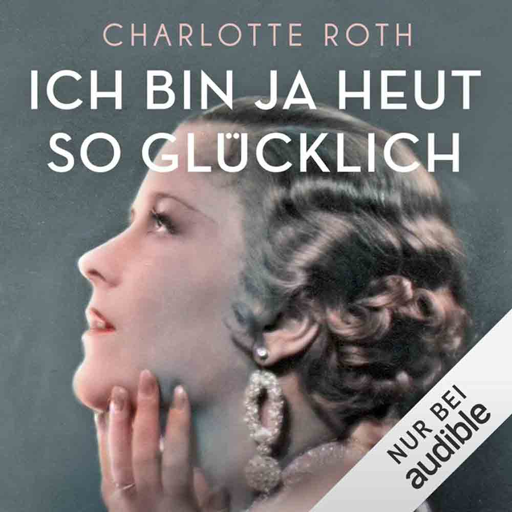 Hörbuch Tipp, »Ich bin ja heut’ so glücklich« von Charlotte Roth, die tragische Geschichte des UFA Filmstars Renate Müller, Audio