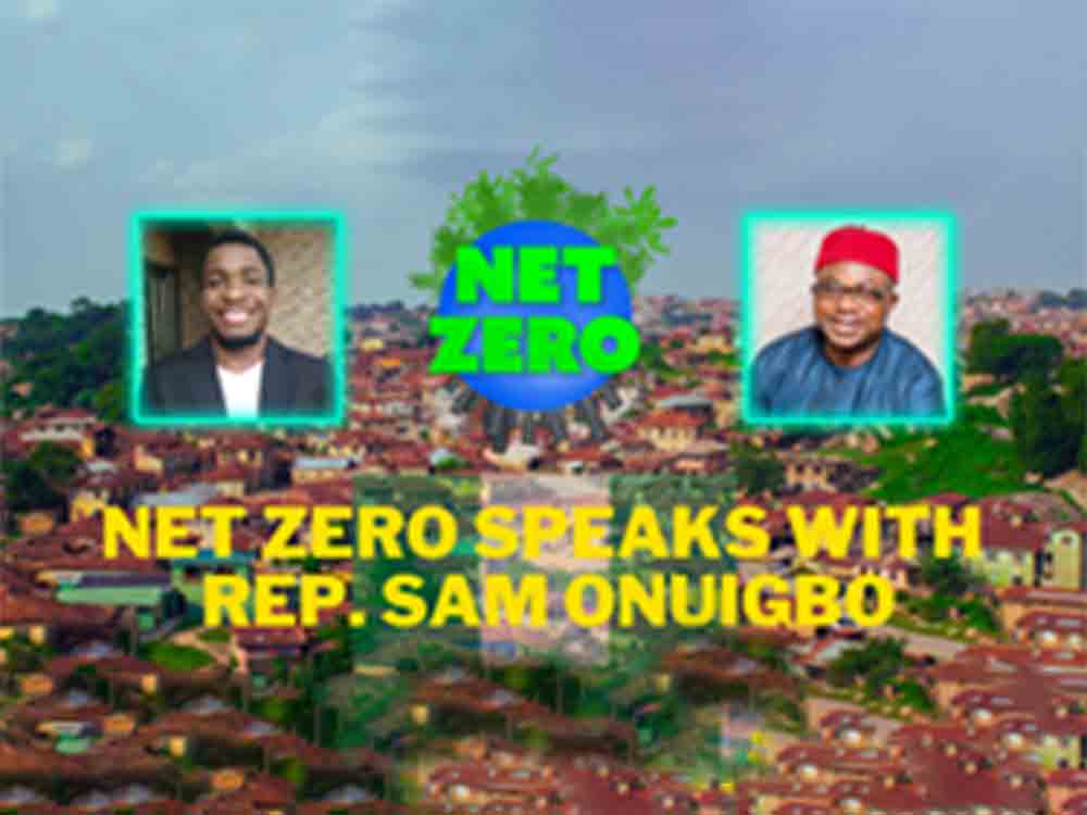 Net Zero’s Youth Activist Sam Okorie Discusses Nigeria’s Progress Towards Attaining Climate Goals with Rep. Sam Onuigbo