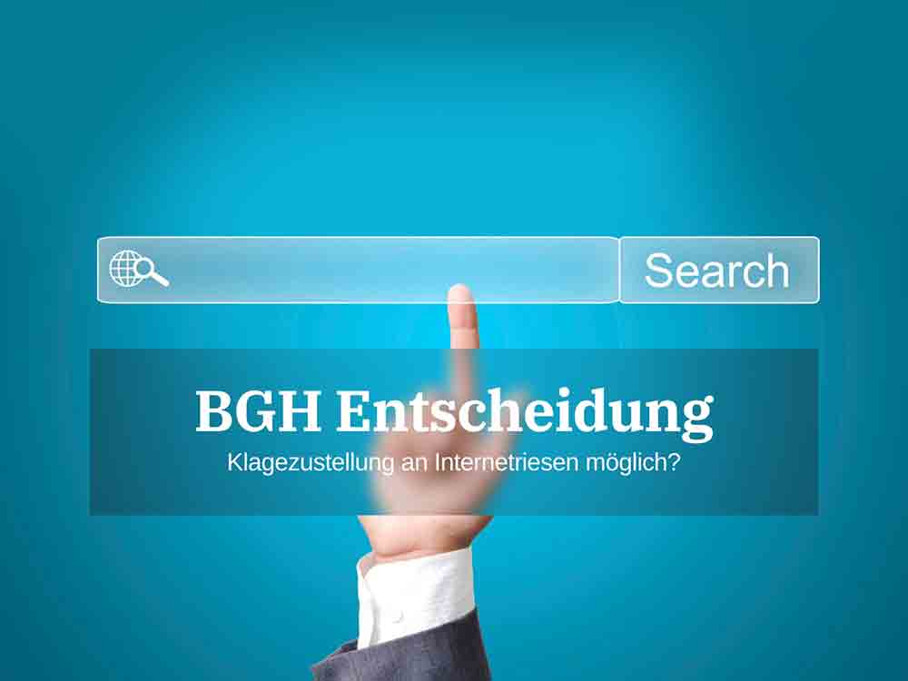 Dr. Thomas Schulte: BGH Entscheidung, Klagezustellung an Internetriesen möglich?